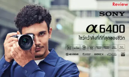 Review Sony A6400 ไขว่คว้าของที่ดีที่สุดของชีวิต