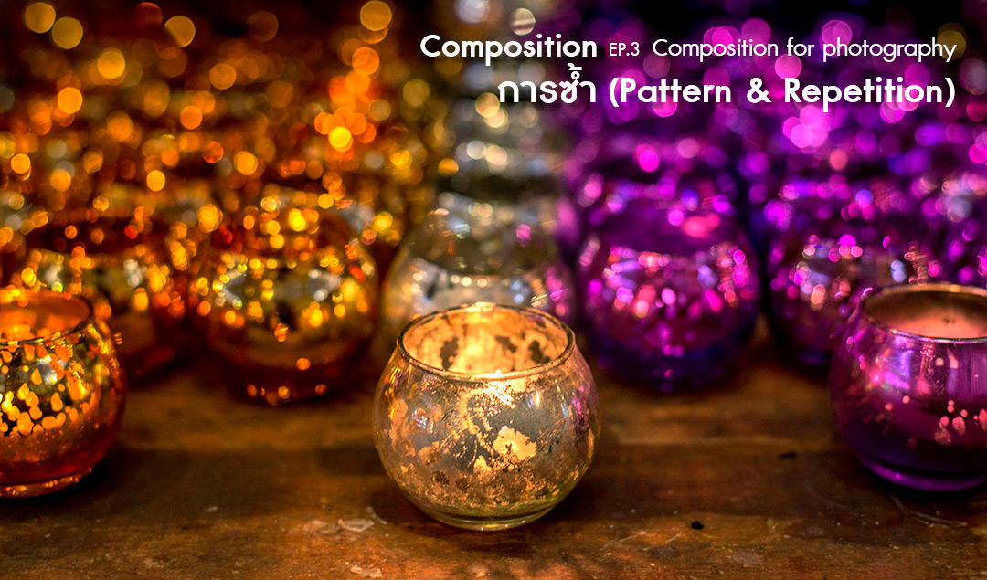 Composition ep.3.2 Composition for photography (การซ้ำ-Pattern & Repetition)