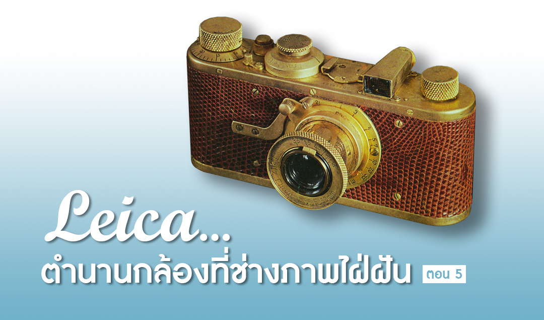 Leica…ตำนานกล้องที่ช่างภาพใฝ่ฝัน ตอน 5