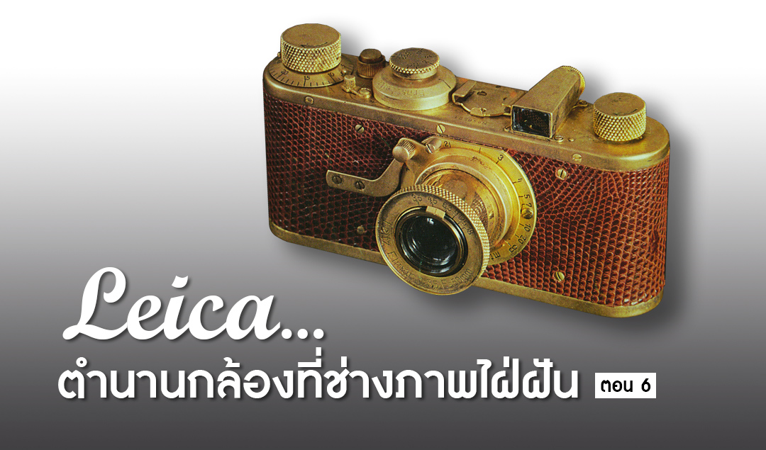 Leica…ตำนานกล้องที่ช่างภาพใฝ่ฝัน ตอน 6