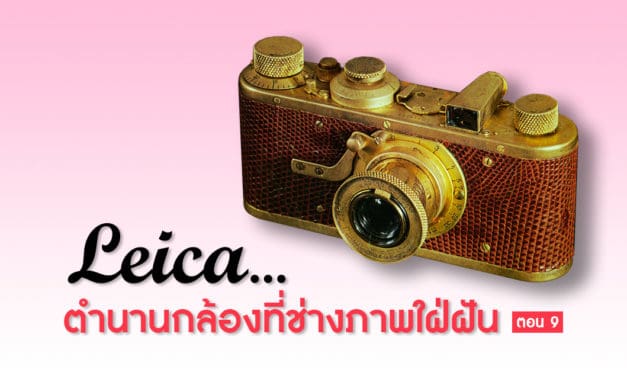 Leica…ตำนานกล้องที่ช่างภาพใฝ่ฝัน ตอน 9