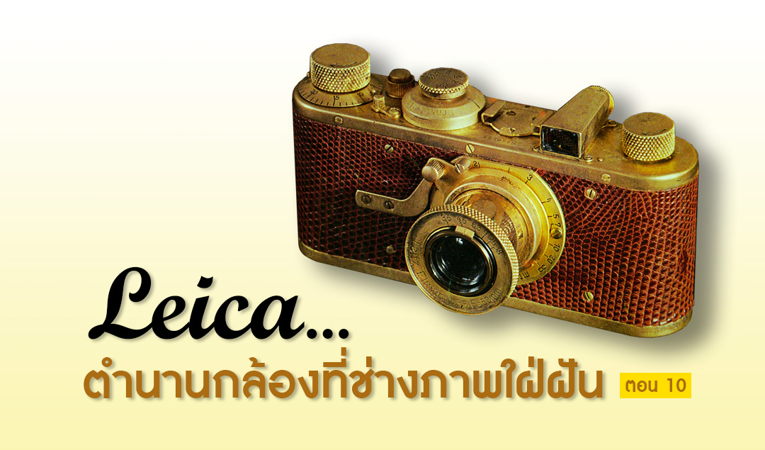 Leica…ตำนานกล้องที่ช่างภาพใฝ่ฝัน ตอน 10