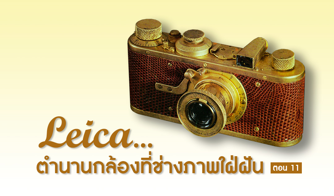 Leica…ตำนานกล้องที่ช่างภาพใฝ่ฝัน ตอน 11