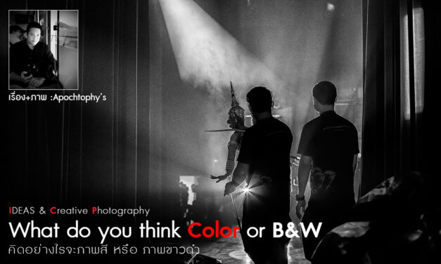 IDEAS & Creative Photography_What do you think Color or B&W (คิดอย่างไรจะภาพสี หรือภาพขาวดำ)